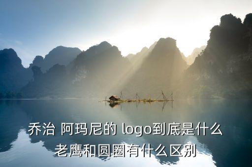 喬治 阿瑪尼的 logo到底是什么老鷹和圓圈有什么區(qū)別