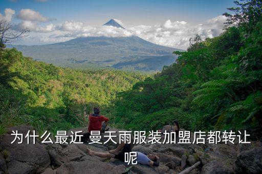 為什么最近 曼天雨服裝加盟店都轉(zhuǎn)讓呢