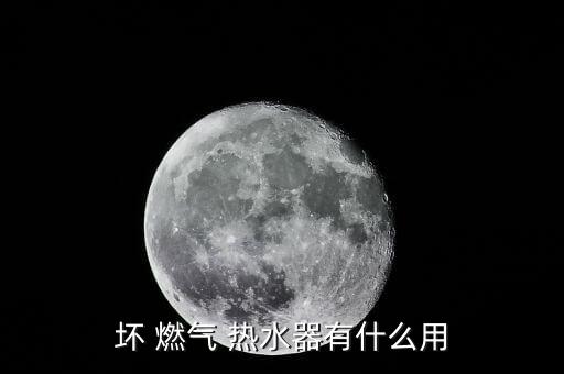 壞 燃?xì)?熱水器有什么用