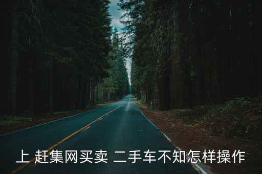 趕集網二手車出售,趕集網站如何發(fā)布二手貨物?需要注意什么?