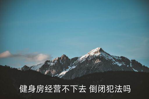 怎么把健身房弄倒閉,健身房破產(chǎn)由法定代表人承擔(dān)個(gè)人責(zé)任