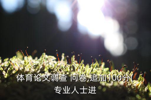 體育論文調(diào)查 問卷,追加100分(專業(yè)人士進