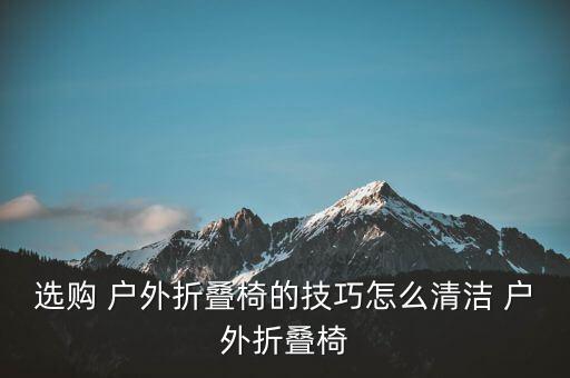 簡易戶外便攜式折疊椅,戶外折疊桌椅知多少?問與答（13）