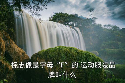  標(biāo)志像是字母“F”的 運(yùn)動(dòng)服裝品牌叫什么