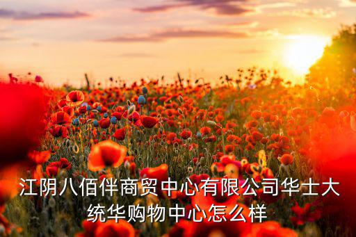  江陰八佰伴商貿(mào)中心有限公司華士大統(tǒng)華購(gòu)物中心怎么樣