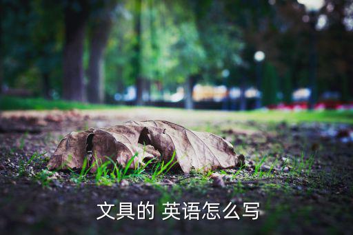  文具的 英語(yǔ)怎么寫(xiě)