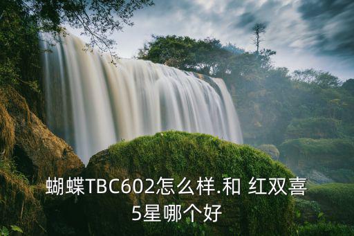 蝴蝶TBC602怎么樣.和 紅雙喜5星哪個好