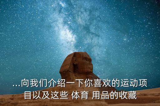 ...向我們介紹一下你喜歡的運動項目以及這些 體育 用品的收藏