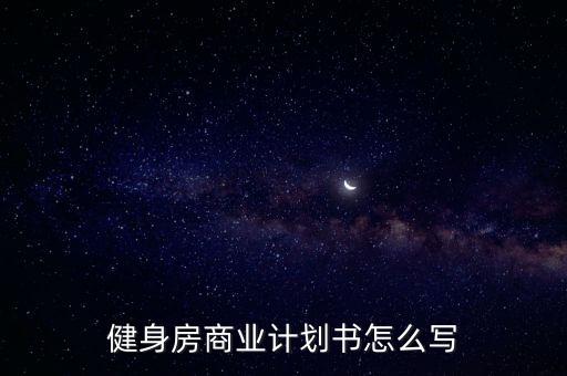 健身房商業(yè)計劃書怎么寫