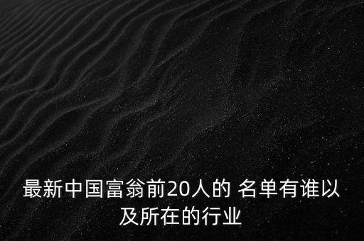 最新中國富翁前20人的 名單有誰以及所在的行業(yè)