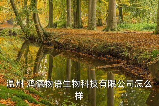 溫州 鴻德物語(yǔ)生物科技有限公司怎么樣