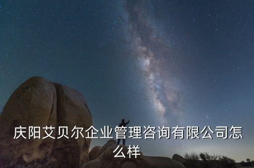  慶陽艾貝爾企業(yè)管理咨詢有限公司怎么樣