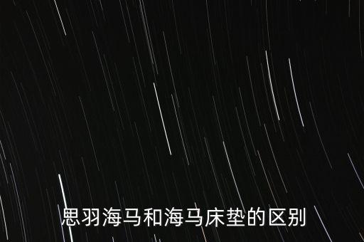  思羽海馬和海馬床墊的區(qū)別