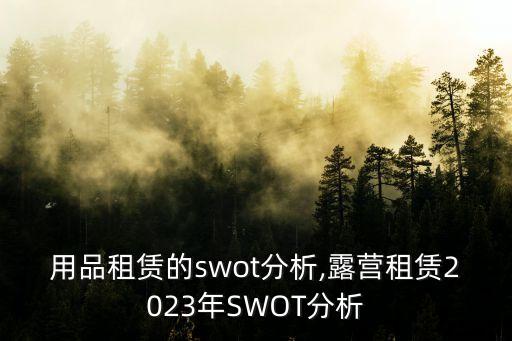 體育用品租賃的swot分析,露營租賃2023年SWOT分析